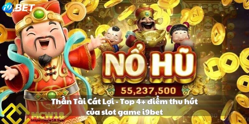 Thần tài cát lợi - Top 4+ điểm thu hút của slot game huvip88